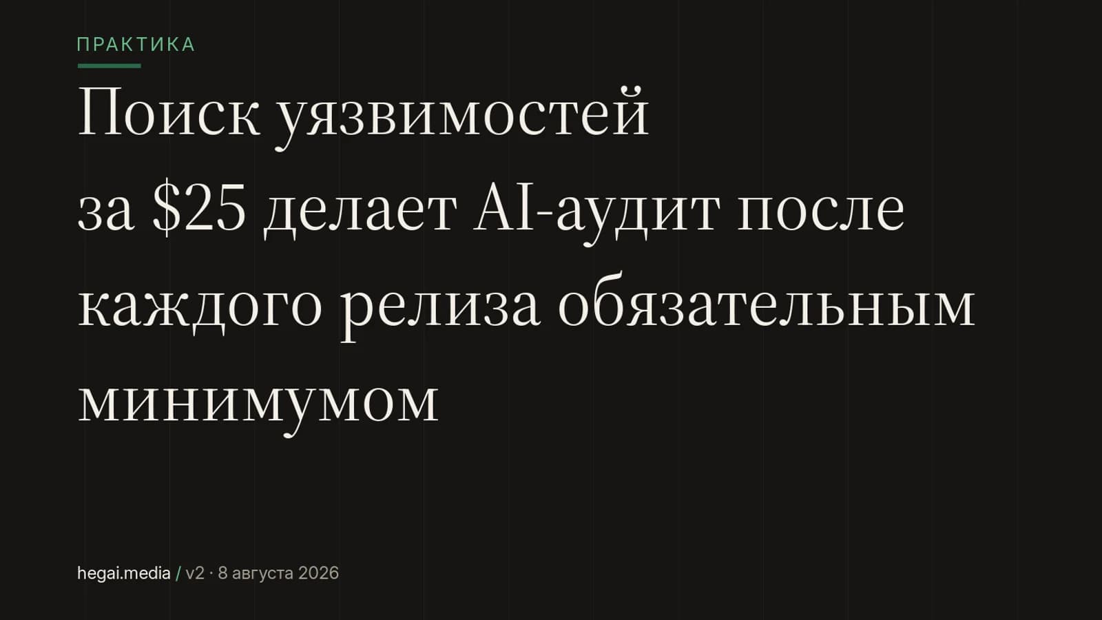 Поиск уязвимостей за $25 делает AI-аудит после каждого релиза обязательным минимумом